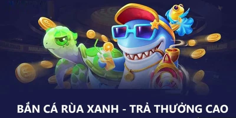 Bắn cá rùa xanh – Trò chơi hấp dẫn không thể bỏ lỡ tại 58Win